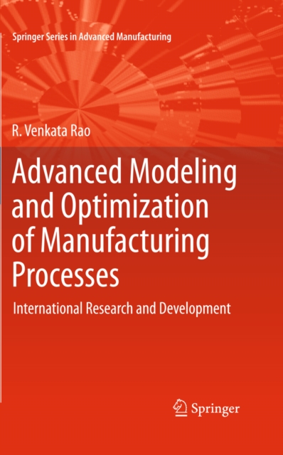 Advanced Modeling and Optimization of Manufacturing Processes : International Research and Development, PDF eBook