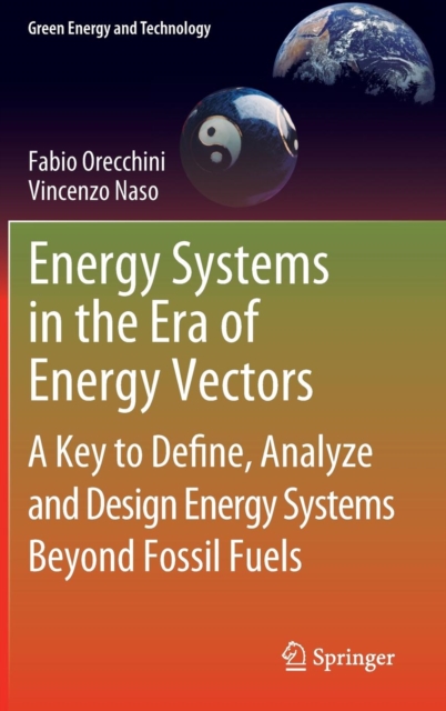 Energy Systems in the Era of Energy Vectors : A Key to Define, Analyze and Design Energy Systems Beyond Fossil Fuels, Hardback Book