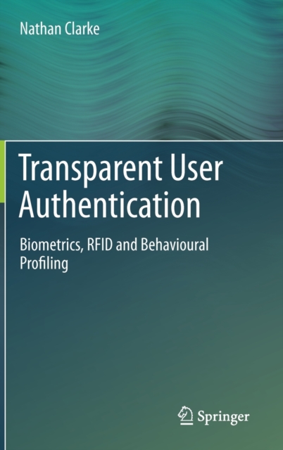 Transparent User Authentication : Biometrics, RFID and Behavioural Profiling, Hardback Book
