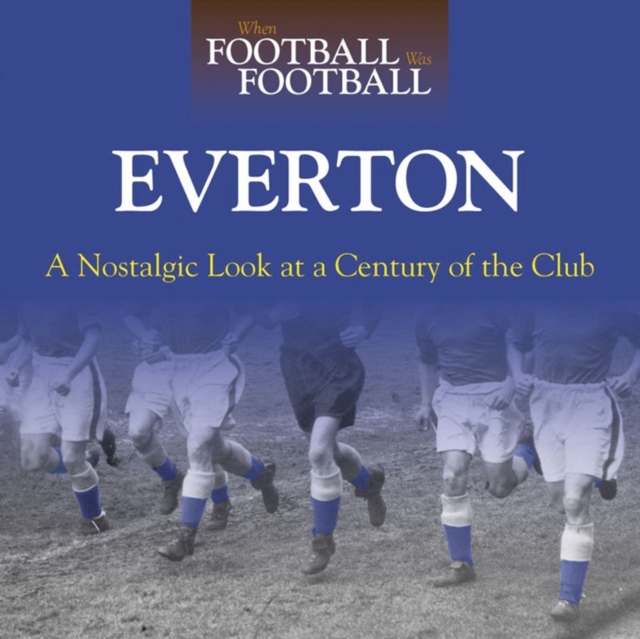 When Football Was Football: Everton : A Nostalgic Look at a Century of the Club, Hardback Book