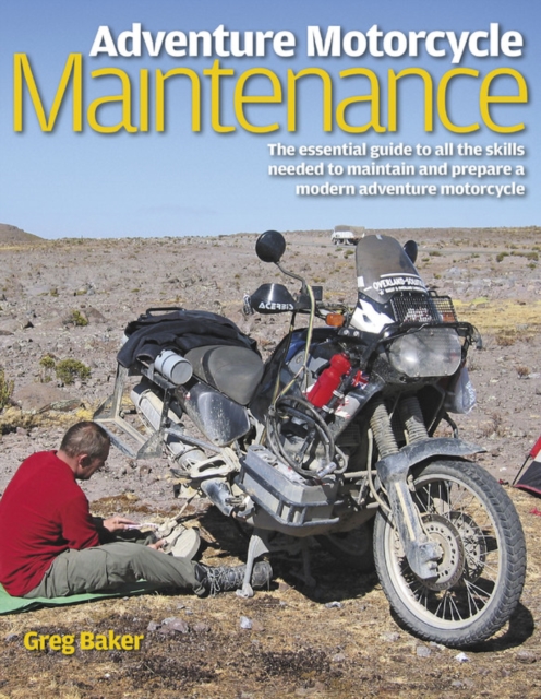 Adventure Motorcycle Maintenance Manual : The essential manual to the skills needed to maintain and prepare a modern adventure motorcycle, Hardback Book