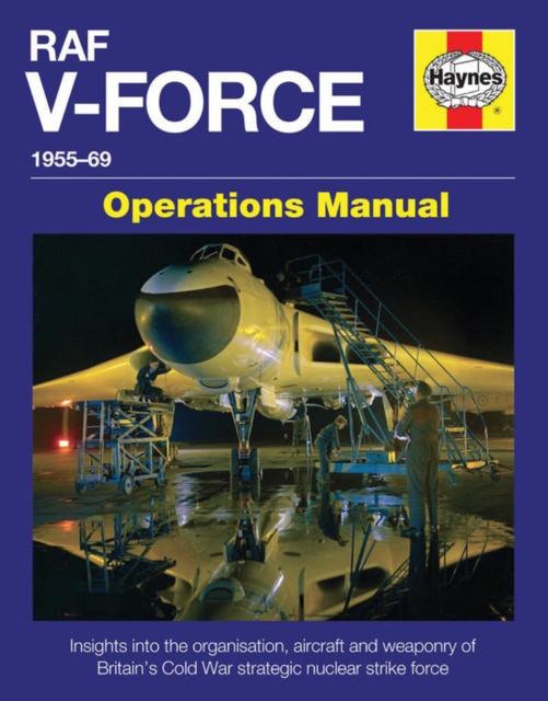 Raf V-Force Operations Manual : Britain's Frontline Nuclear Strike Force 1955-69, Hardback Book