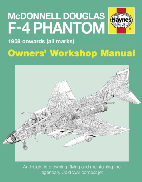 McDonnell Douglas F-4 Phantom Owners' Workshop Manual : An insight into owning, flying and maintaining the legendary Cold War combat jet, Paperback / softback Book