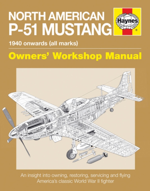 North American P-51 Mustang Owners' Workshop Manual : An insight into owning, restoring, servicing and flying America's classic World War II fighter, Paperback / softback Book