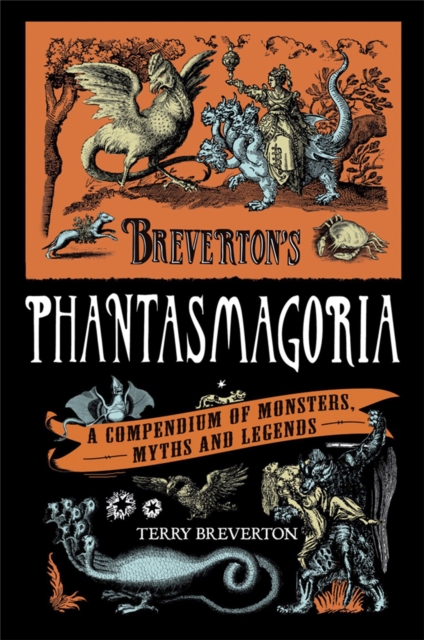 Breverton's Phantasmagoria : A Compendium of Monsters, Myths and Legends, Hardback Book