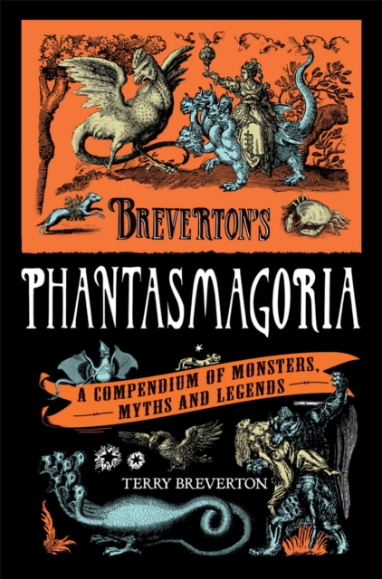 Breverton's Phantasmagoria : A Compendium of Monsters, Myths and Legends, EPUB eBook