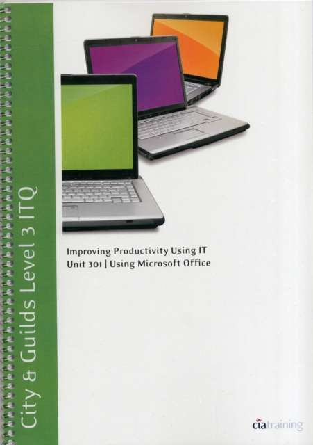 City & Guilds Level 3 ITQ - Unit 301 - Improving Productivity Using IT Using Microsoft Office, Spiral bound Book