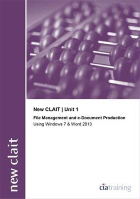 New CLAIT 2006 Unit 1 File Management and E-Document Production Using Windows 7 and Word 2013, Spiral bound Book