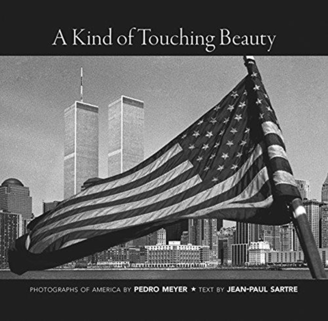 A Kind of Touching Beauty : Photographs of America by Pedro Meyer, Text by Jean-Paul Sartre, Paperback / softback Book