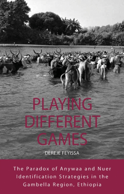 Playing Different Games : The Paradox of Anywaa and Nuer Identification Strategies in the Gambella Region, Ethiopia, Hardback Book