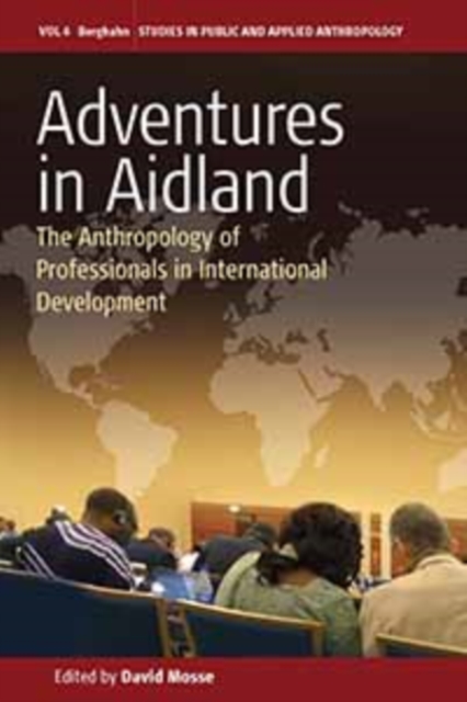 Adventures in Aidland : The Anthropology of Professionals in International Development, Hardback Book
