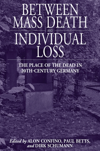 Between Mass Death and Individual Loss : The Place of the Dead in Twentieth-Century Germany, Paperback / softback Book