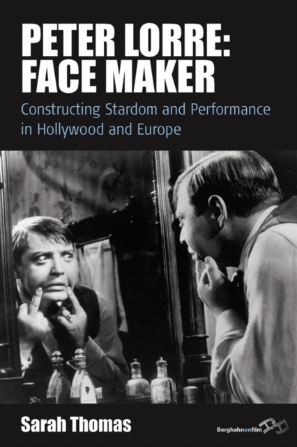 Peter Lorre: Face Maker : Constructing Stardom and Performance in Hollywood and Europe, Hardback Book