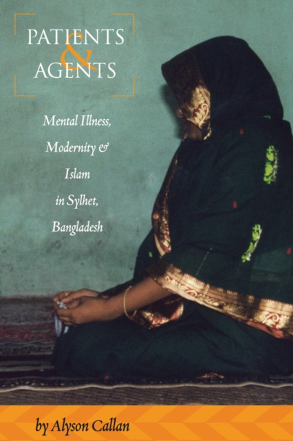 Patients and Agents : Mental Illness, Modernity and Islam in Sylhet, Bangladesh, PDF eBook