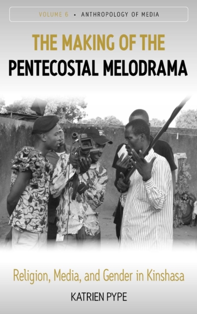 The Making of the Pentecostal Melodrama : Religion, Media and Gender in Kinshasa, Hardback Book