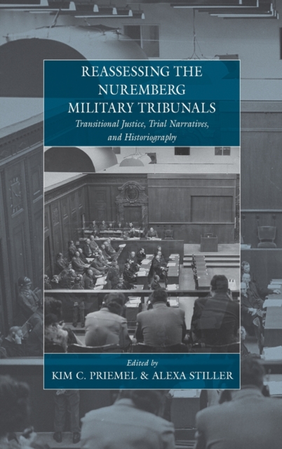 Reassessing the Nuremberg Military Tribunals : Transitional Justice, Trial Narratives, and Historiography, Hardback Book