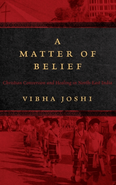 A Matter of Belief : Christian Conversion and Healing in North-East India, Hardback Book