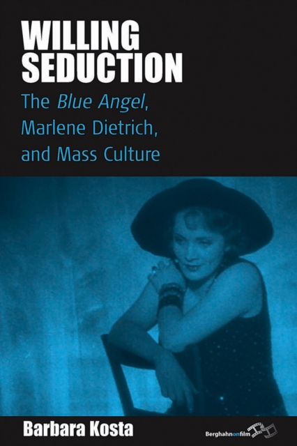 Willing Seduction : <I>The Blue Angel</I>, Marlene Dietrich, and Mass Culture, Paperback / softback Book