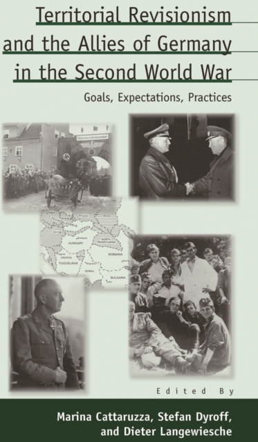 Territorial Revisionism and the Allies of Germany in the Second World War : Goals, Expectations, Practices, Hardback Book