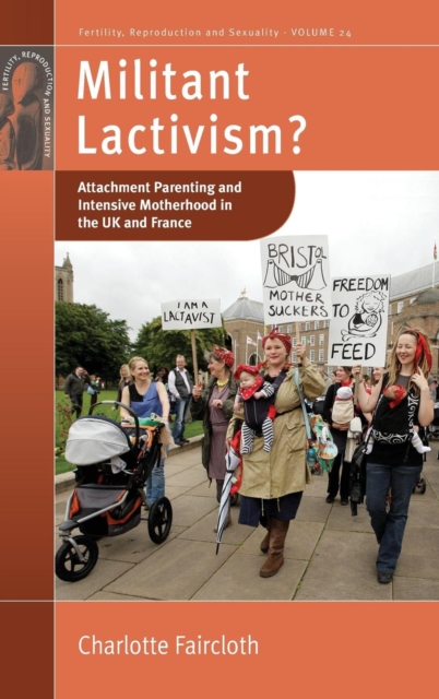 Militant Lactivism? : Attachment Parenting and Intensive Motherhood in the UK and France, Hardback Book