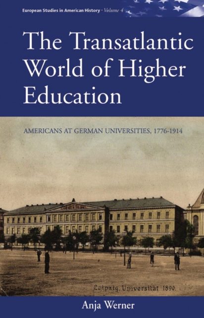 The Transatlantic World of Higher Education : Americans at German Universities, 1776-1914, PDF eBook