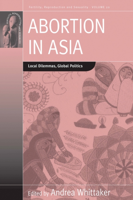 Abortion in Asia : Local Dilemmas, Global Politics, Paperback / softback Book