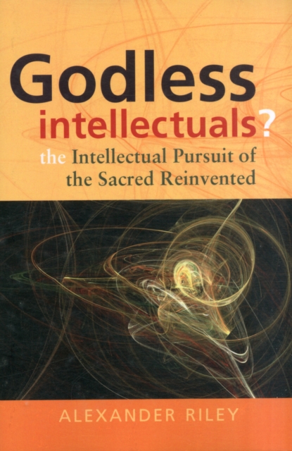 Godless Intellectuals? : The Intellectual Pursuit of the Sacred Reinvented, Paperback / softback Book