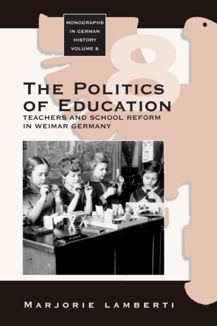 The Politics of Education : Teachers and School Reform in Weimar Germany, PDF eBook