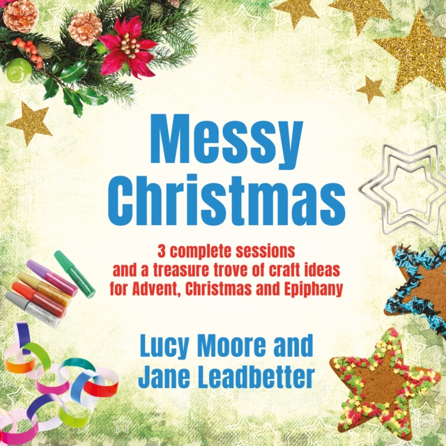 Messy Christmas : 3 complete sessions and a treasure trove of craft ideas for Advent, Christmas and Epiphany, Paperback / softback Book