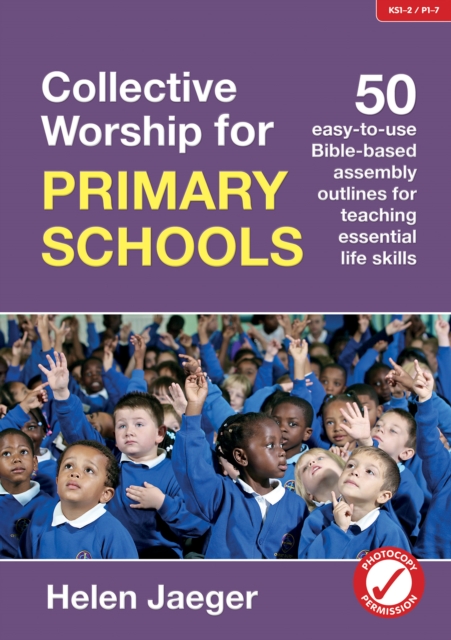 Collective Worship for Primary Schools : 50 Easy-to-Use Bible-Based Outlines for Teaching Essential Life Skills, Paperback / softback Book