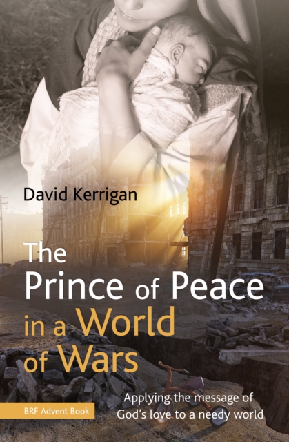 The Prince of Peace in a World of Wars : Applying the message of God's love to a needy world, Paperback / softback Book