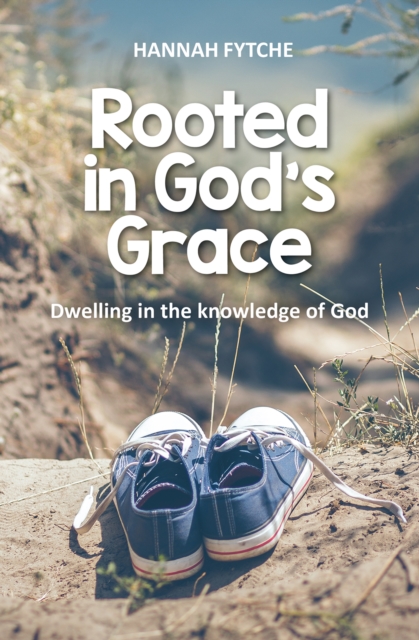 Rooted in God's Grace : Dwelling in the knowledge of God, Paperback / softback Book
