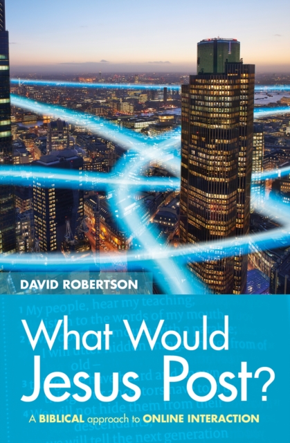 What Would Jesus Post? : A Biblical approach to online interaction, Paperback / softback Book
