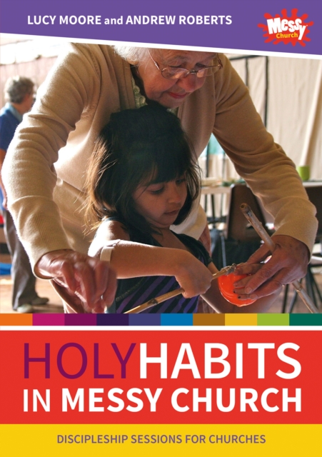 Holy Habits in Messy Church : Discipleship sessions for churches, Paperback / softback Book