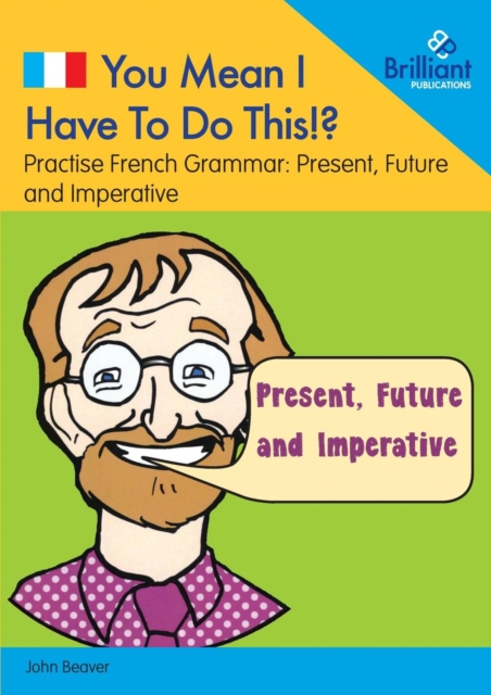 You Mean I Have to Do This!? Present, Future and Imperative : Practise French Grammar - Volume 1, Paperback / softback Book