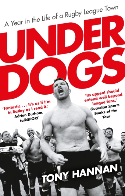 Underdogs : Keegan Hirst, Batley and a Year in the Life of a Rugby League Town, Paperback / softback Book