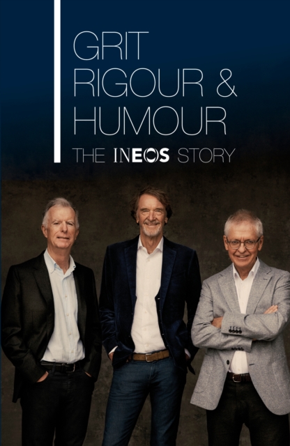 Grit, Rigour & Humour : The INEOS Story, Hardback Book