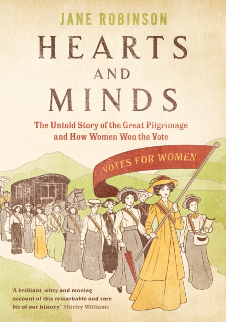 Hearts And Minds : The Untold Story of the Great Pilgrimage and How Women Won the Vote, Hardback Book