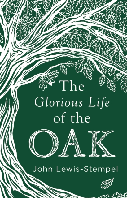 The Glorious Life of the Oak, Hardback Book