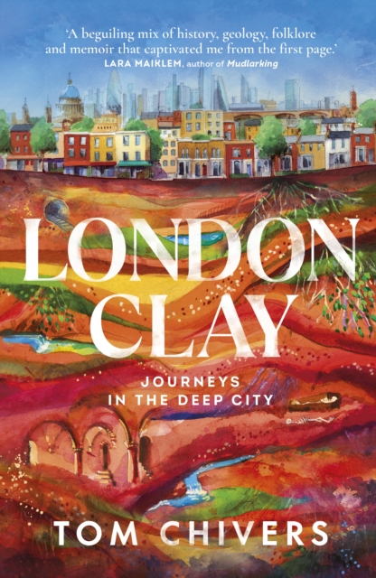 London Clay : Journeys in the Deep City, Hardback Book