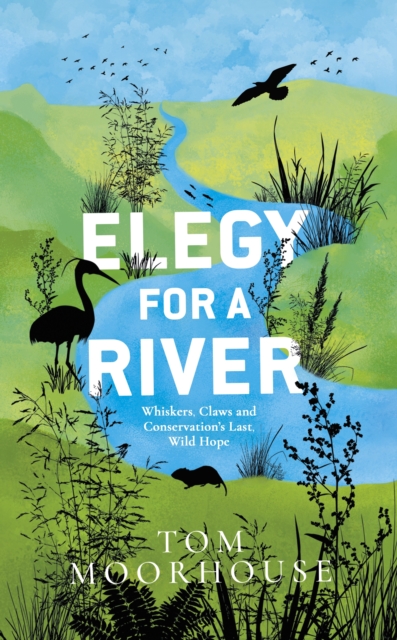 Elegy For a River : Whiskers, Claws and Conservation's Last, Wild Hope, Hardback Book
