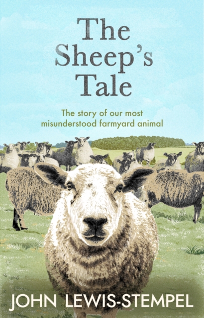 The Sheep's Tale : The story of our most misunderstood farmyard animal, Hardback Book