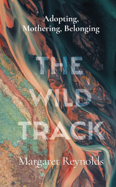 The Wild Track : adopting, mothering, belonging, Hardback Book