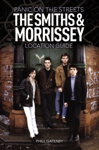 Panic on the Streets : The Smiths and Morrissey Location Guide, Paperback / softback Book