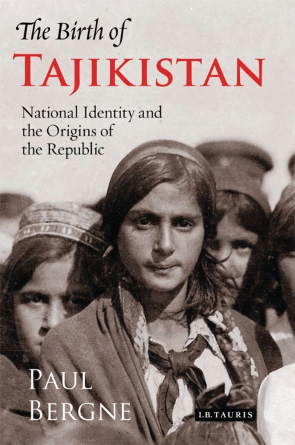 The Birth of Tajikistan : National Identity and the Origins of the Republic, PDF eBook