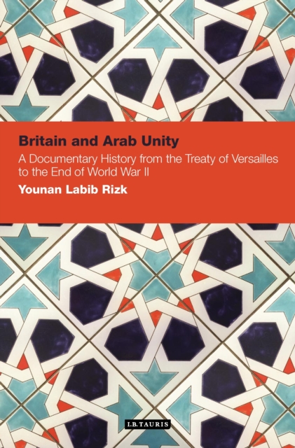 Britain and Arab Unity : A Documentary History from the Treaty of Versailles to the End of World War II, PDF eBook