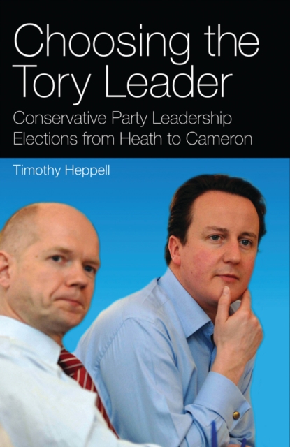 Choosing the Tory Leader : Conservative Party Leadership Elections from Heath to Cameron, PDF eBook