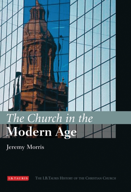 The Church in the Modern Age : The I.B.Tauris History of the Christian Church, PDF eBook