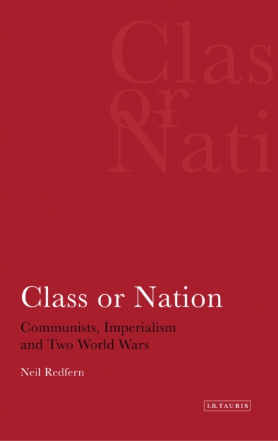 Class or Nation : Communists, Imperialism and Two World Wars, PDF eBook