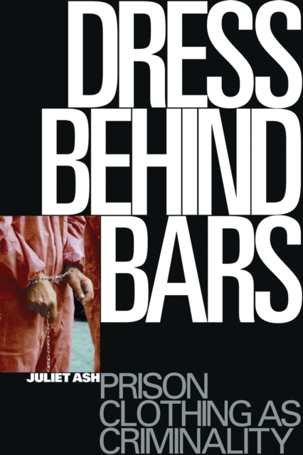 Dress Behind Bars : Prison Clothing as Criminality, PDF eBook